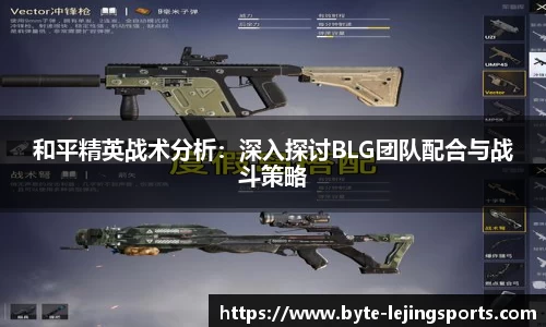 和平精英战术分析：深入探讨BLG团队配合与战斗策略