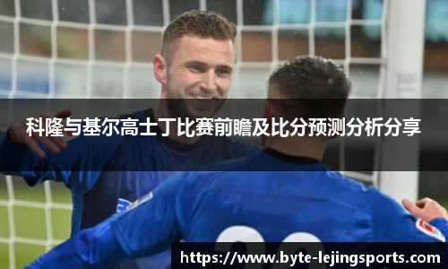 科隆与基尔高士丁比赛前瞻及比分预测分析分享